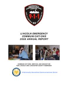 LINCOLN EMERGENCY COMMUNICATIONS 2008 ANNUAL REPORT COMMUNICATIONS, SERVICE, AND EDUCATION FOR LINCOLN AND LANCASTER COUNTY NEBRASKA