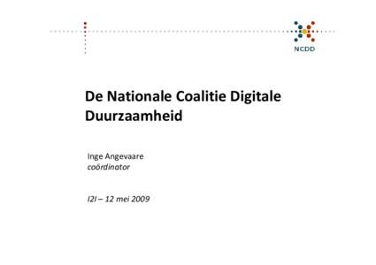 De Nationale Coalitie Digitale Duurzaamheid Inge Angevaare coördinator  I2I – 12 mei 2009