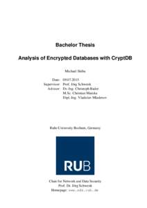 Bachelor Thesis Analysis of Encrypted Databases with CryptDB Michael Skiba Date: Supervisor: Prof. Jörg Schwenk Advisor: Dr.-Ing. Christoph Bader