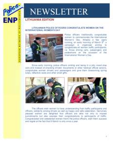NEWSLETTER LITHUANIA EDITION LITHUANIAN POLICE OFFICERS CONGRATULATE WOMEN ON THE INTERNATIONAL WOMEN’S DAY Police officers traditionally congratulate women to commemorate the International
