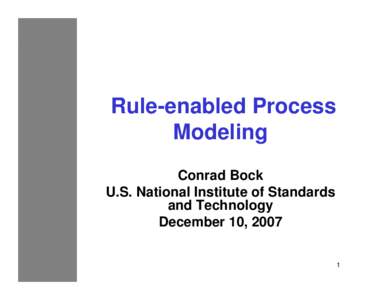 Rule-enabled Process Modeling Conrad Bock U.S. National Institute of Standards and Technology December 10, 2007