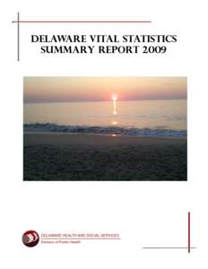 Delaware Vital Statistics summary report 2009 This report was prepared by Barbara Gladders and Maridelle Dizon of the Delaware Health Statistics Center,