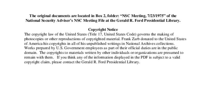 The original documents are located in Box 2, folder: “NSC Meeting, [removed]” of the National Security Adviser’s NSC Meeting File at the Gerald R. Ford Presidential Library. Copyright Notice The copyright law of th