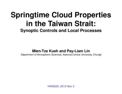 Springtime Cloud Properties in the Taiwan Strait: Synoptic Controls and Local Processes Mien-Tze Kueh and Pay-Liam Lin Department of Atmospheric Sciences, National Central University, Chungli