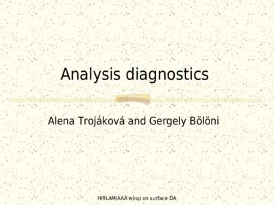 Analysis diagnostics Alena Trojáková and Gergely Bölöni HIRLAM/AAA wksp on surface DA  Content