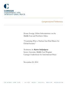 House Foreign Affairs Subcommittee on the Middle East and Northern Africa “Examining What a Nuclear Iran Deal Means for Global Security” Testimony by Karim Sadjadpour Senior Associate, Middle East Program