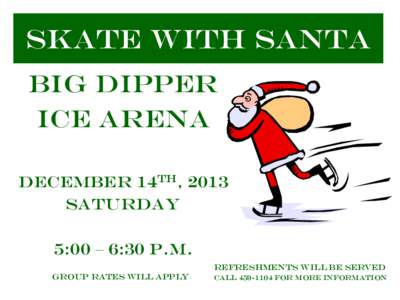 Skate With Santa BIG DIPPER ICE ARENA December 14th, 2013 SATURDAY 5:00 – 6:30 p.m.