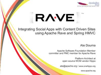 Integrating Social Apps with Content Driven Sites using Apache Rave and Spring HMVC Ate Douma Apache Software Foundation Member committer and PMC member for Apache Rave Platform Architect at