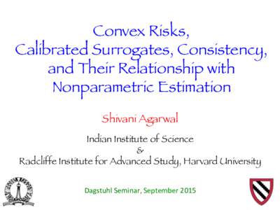 Convex Risks,
 Calibrated Surrogates, Consistency,
 and Their Relationship with Nonparametric Estimation
 Shivani Agarwal