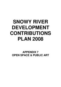 SNOWY RIVER DEVELOPMENT CONTRIBUTIONS PLAN 2008 APPENDIX 7 OPEN SPACE & PUBLIC ART
