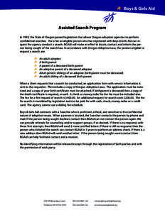 Boys & Girls Aid  Assisted Search Program In 1993, the State of Oregon passed legislation that allows Oregon adoption agencies to perform confidential searches. For a fee an eligible person who has registered with Boys &