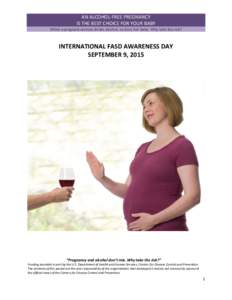 AN ALCOHOL-FREE PREGNANCY IS THE BEST CHOICE FOR YOUR BABY When a pregnant woman drinks alcohol, so does her baby. Why take the risk? INTERNATIONAL FASD AWARENESS DAY SEPTEMBER 9, 2015