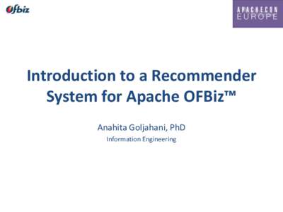 Introduction to a Recommender System for Apache OFBiz™ Anahita Goljahani, PhD Information Engineering  Apache OFBiz