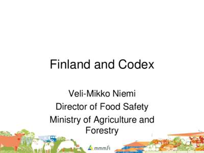 Finland and Codex Veli-Mikko Niemi Director of Food Safety Ministry of Agriculture and Forestry 1