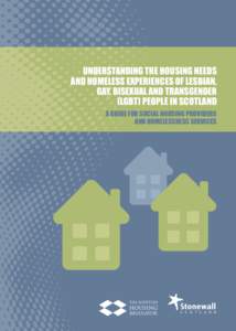 UNDERSTANDING THE HOUSING NEEDS AND HOMELESS EXPERIENCES OF LESBIAN, GAY, BISEXUAL AND TRANSGENDER (LGBT) PEOPLE IN SCOTLAND A GUIDE FOR SOCIAL HOUSING PROVIDERS AND HOMELESSNESS SERVICES