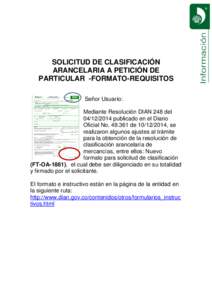 SOLICITUD DE CLASIFICACIÓN ARANCELARIA A PETICIÓN DE PARTICULAR -FORMATO-REQUISITOS Señor Usuario: Mediante Resolución DIAN 248 del[removed]publicado en el Diario