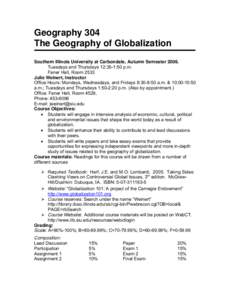 Geography 304 The Geography of Globalization Southern Illinois University at Carbondale, Autumn Semester[removed]Tuesdays and Thursdays 12:35-1:50 p.m. Faner Hall, Room 2533 Julie Weinert, Instructor