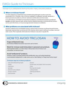 EWG’s Guide to Triclosan Triclosan is an antibacterial chemical found in many consumer products. Where is triclosan found? It’s nearly ubiquitous in liquid hand soap and dishwashing detergent, but those aren’t the 