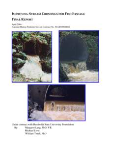 IMPROVING STREAM CROSSINGS FOR FISH PASSAGE FINAL REPORT April 2004 National Marine Fisheries Service Contract No. 50ABNF800082  Under contract with Humboldt State University Foundation