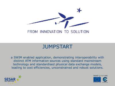 JUMPSTART a SWIM enabled application, demonstrating interoperability with distinct ATM information sources using standard mainstream technology and standardised physical data exchange models, leading to cost efficiencies
