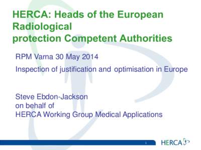 HERCA: Heads of the European Radiological protection Competent Authorities RPM Varna 30 May 2014 Inspection of justification and optimisation in Europe