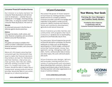 Consumer Financial Protection Bureau  UConn Extension O ur mis s i on is t o mak e m ar k ets f or consumer financial products and services