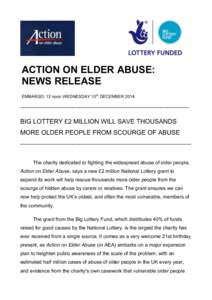 ACTION ON ELDER ABUSE: NEWS RELEASE EMBARGO: 12 noon WEDNESDAY 10th DECEMBER 2014 _______________________________________________________________________  BIG LOTTERY £2 MILLION WILL SAVE THOUSANDS