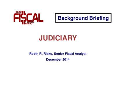 Background Briefing  JUDICIARY Robin R. Risko, Senior Fiscal Analyst December 2014