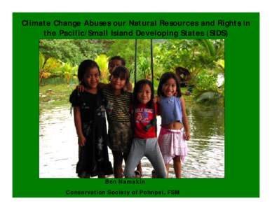 Climate Change Abuses our Natural Resources and Rights in   the Pacific/Small Island Developing States (SIDS) Ben Namakin