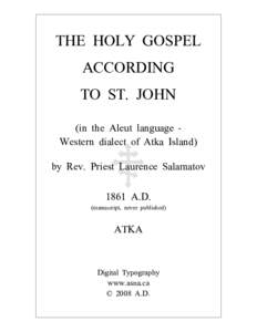 THE HOLY GOSPEL ACCORDING TO ST. JOHN (in the Aleut language Western dialect of Atka Island) by Rev. Priest Laurence Salamatov 1861 A.D.