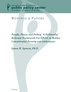 People, Places and Policy: A PoliticallyRelevant Framework For Efforts to Reduce Concentrated Poverty and Joblessness James H. Spencer, Ph.D. RP2003:001
