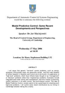 Department of Automatic Control & Systems Engineering would like to announce the following seminar: Model Predictive Control: Some Recent Developments and Perspectives Speaker: Dr Jan Maciejowski