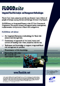 Integrated Flood Risk Analysis and Management Methodologies Floods from rivers, estuaries and the sea threaten many millions of people in Europe causing distress and damage wherever they happen. FLOODsite is an Integrate