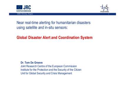 GMES Workshop, Bulgaria  Near real-time alerting for humanitarian disasters using satellite and in-situ sensors: Global Disaster Alert and Coordination System