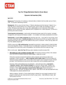 Top Ten Things Marketers Need to Know About: Dynamic Ad Insertion (DAI) April 2013 Background: The business of monetizing on demand video is linked to the three-letter acronym that is “DAI” – for Dynamic Advertisin