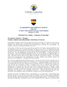 LEADERSHIP IN THE CHRISTIAN CHURCH Study Day St. Benet’s Hall, Oxford University, United Kingdom February 21, 2015 “Christmas Every Sunday - A Question of Leadership” Presented by Timothy C. Flanagan
