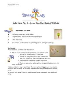 http://sparklab.si.edu  Make It and Play It….Invent Your Own Musical Whirligig Here’s What You Need: 2-3 Feet of string, yarn, or thin ribbon