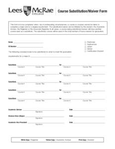 Course Substitution/Waiver Form  This form is to be completed when, due to extenuating circumstances, a course or courses cannot be taken to complete a major and/or a degree requirement. The substitution/waiver can be in