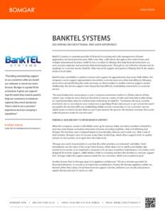 CASE STUDY  BANKTEL SYSTEMS DELIVERING AN EXCEPTIONAL END-USER EXPERIENCE  BankTEL Systems is a premier provider of financial accounting and cash management software