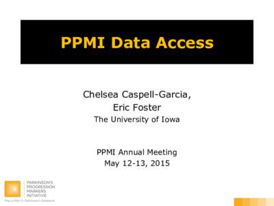 PPMI Data Access Chelsea Caspell-Garcia, Eric Foster The University of Iowa  PPMI Annual Meeting