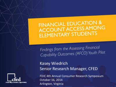 Kasey Wiedrich Senior Research Manager, CFED FDIC 4th Annual Consumer Research Symposium October 16, 2014 Arlington, Virginia
