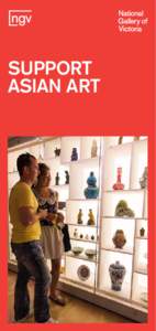 SUPPORT ASIAN ART “The NGV is the custodian of a precious cultural heritage. The Collection