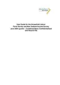 User Guide for the Household Labour Force Survey and New Zealand Income Survey, June 2004 quarter – Combined Basic Confidentialised Unit Record File  User Guide for the Household Labour Force Survey and New Zealand In