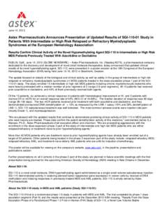 June 14, 2013  Astex Pharmaceuticals Announces Presentation of Updated Results of SGI[removed]Study in Patients With Intermediate or High Risk Relapsed or Refractory Myelodysplastic Syndromes at the European Hematology As