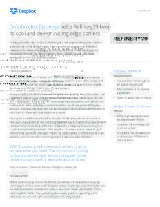 Case Study  Dropbox for Business helps Refinery29 keep its cool and deliver cutting edge content Headquartered in New York City, Refinery29 is the largest independent fashion and style site in the United States. When it 