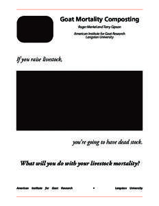 Goat Mortality Composting Roger Merkel and Terry Gipson American Institute for Goat Research Langston University  If you raise livestock,