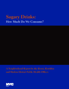 Sugary Drinks: How Much Do We Consume? A Neighborhood Report by the Bronx, Brooklyn and Harlem District Public Health Offices