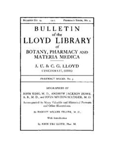 INTRODUCTION. BY JOHN URI LLOYD, PHAR. M. This Bulletin, carrying as it does the biographies, by Professor H. W. Felter, M. D., of three olden-time friends and fellow workers, appeals to me more than has any other Bull