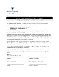 RELEASE OF ALL CLAIMS AND WAIVER OF LIABILITY WARNING: BY SIGNING THIS, YOU GIVE UP THE RIGHT TO SUE To: THOMPSON RIVERS UNIVERSITY, its students, instructors, employees, officers, governors and agents. In consideration 
