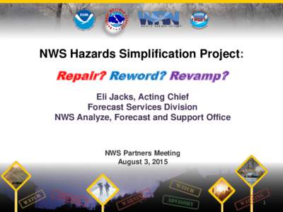 NWS Hazards Simplification Project:  Repair? Reword? Revamp? Eli Jacks, Acting Chief Forecast Services Division NWS Analyze, Forecast and Support Office